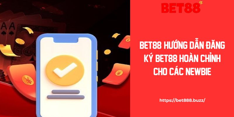 Hướng Dẫn Đăng Ký Bet88 Hoàn Chỉnh Cho Các Newbie Mới Chơi