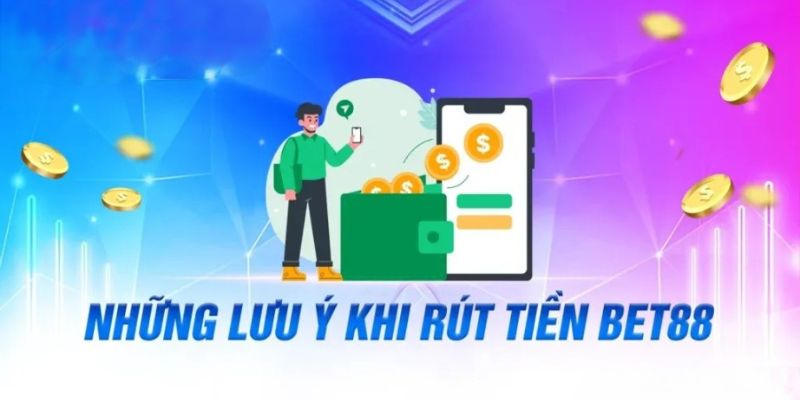 Lưu ý quan trọng khi thực hiện lệnh rút tiền tại nhà cái bet88