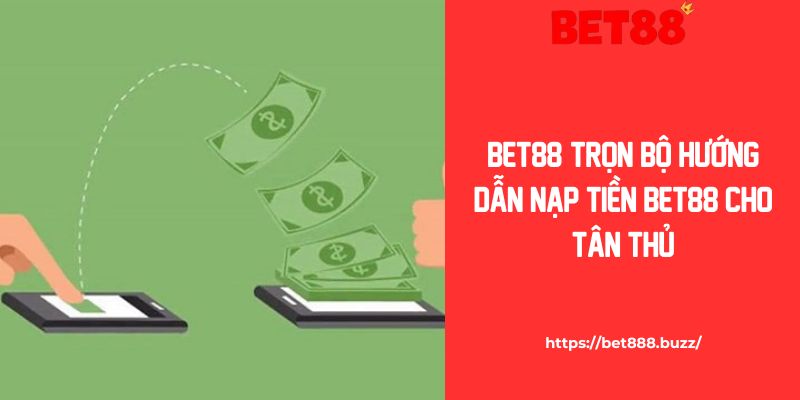 Hướng Dẫn Cách Nạp Tiền Bet88 Mới Nhất Cho Tân Thủ 2024