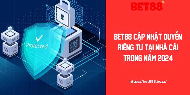 Cập Nhật Quyền Riêng Tư Tại Nhà Cái Bet88 Trong Năm 2024