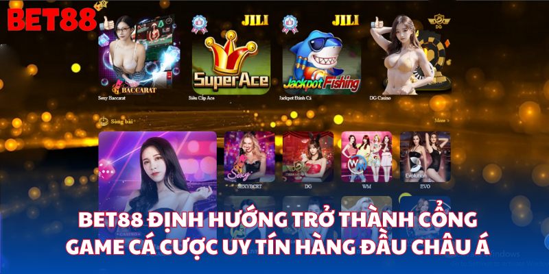 Bet88 định hướng trở thành cổng game cá cược uy tín hàng đầu Châu Á