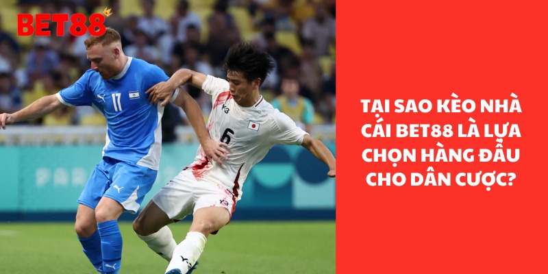 Tại Sao Kèo Nhà Cái Bet88 Là Lựa Chọn Hàng Đầu Cho Dân Cược?