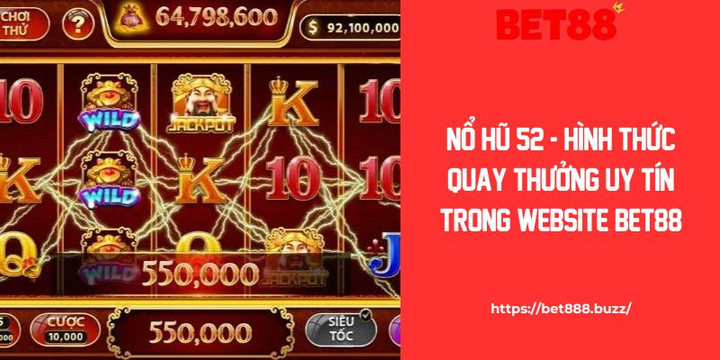 Nổ Hũ 52 - Hình Thức Quay Thưởng Uy Tín Trong Website Bet88