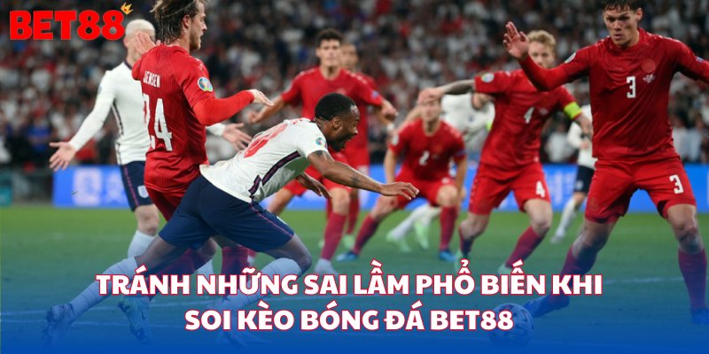 Bet88 mách bạn những sai lầm cần tránh khi soi kèo